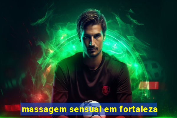 massagem sensual em fortaleza